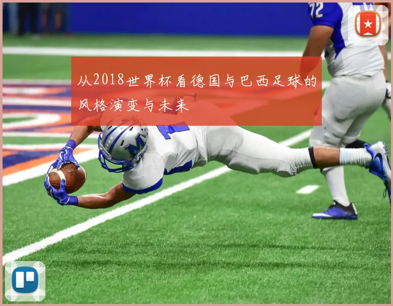 从2018世界杯看德国与巴西足球的风格演变与未来